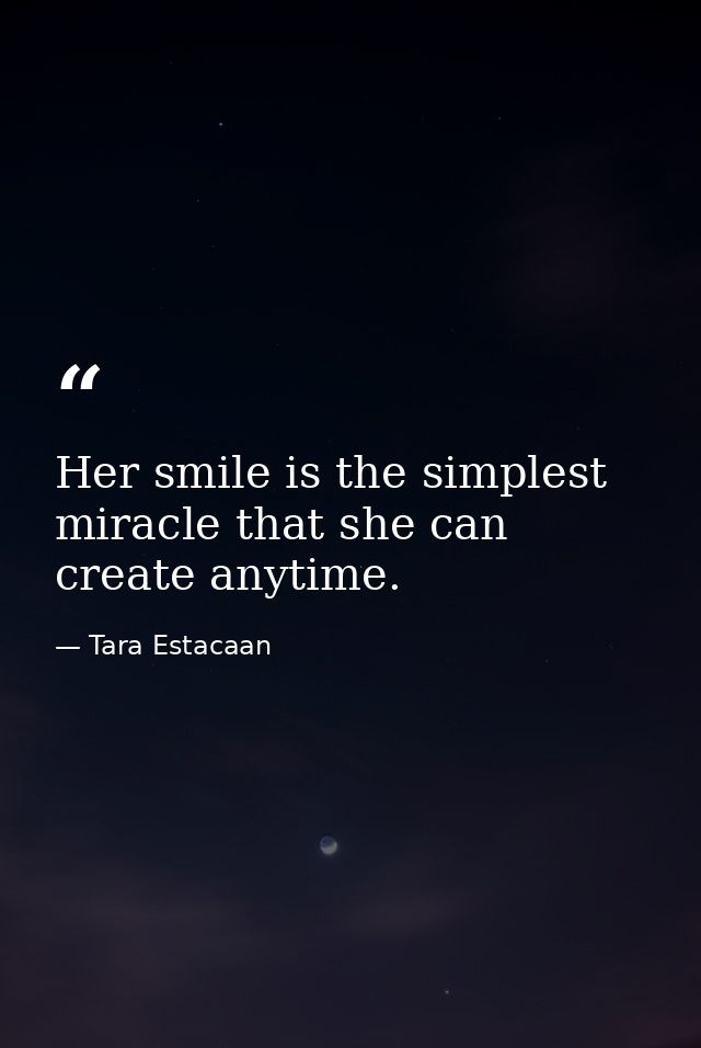 Her smile is the simplest miracle that she can create anytime. — Tara Estacaan