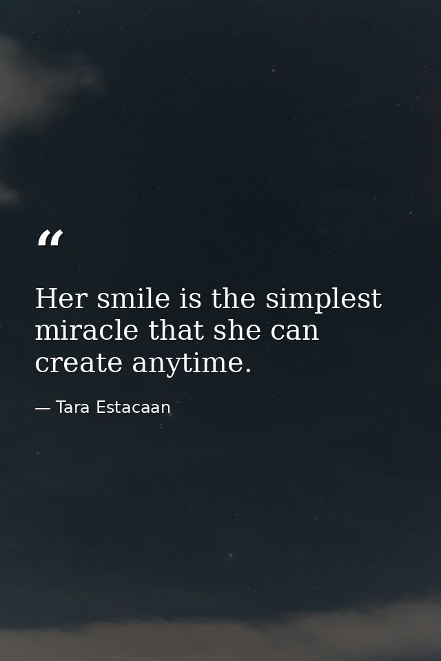 Her smile is the simplest miracle that she can create anytime. — Tara Estacaan