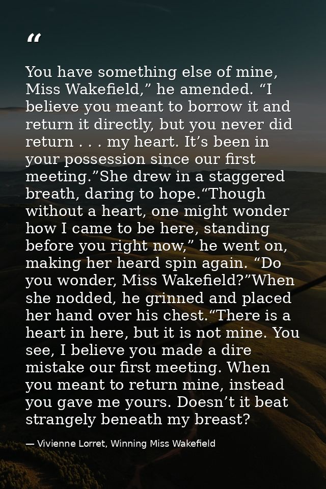 You have something else of mine, Miss Wakefield,” he amended. “I believe you meant to borrow it and return it directly,  — Vivienne Lorret, Winning Miss Wakefield