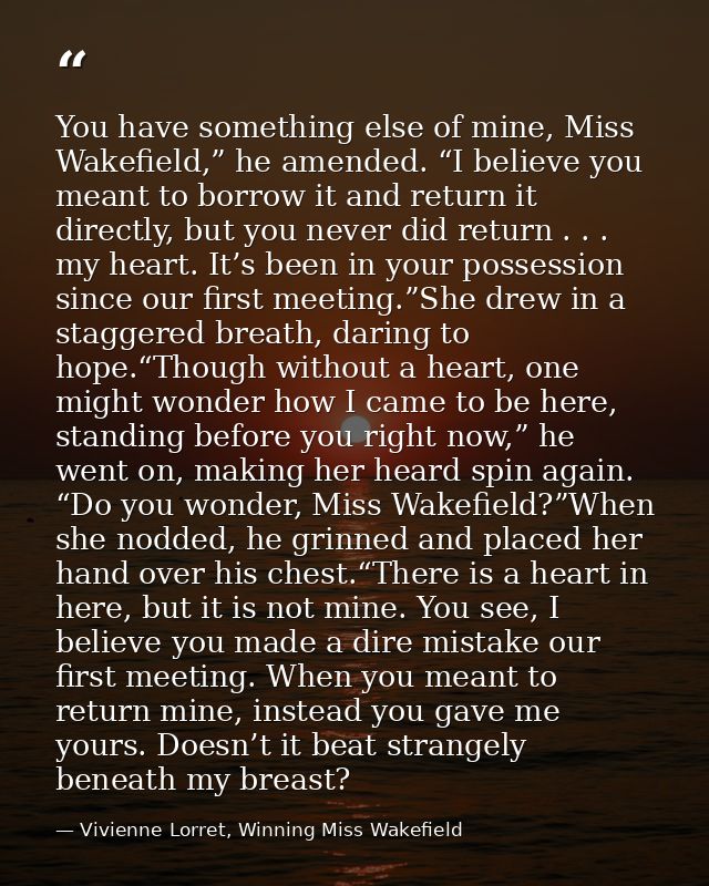You have something else of mine, Miss Wakefield,” he amended. “I believe you meant to borrow it and return it directly,  — Vivienne Lorret, Winning Miss Wakefield