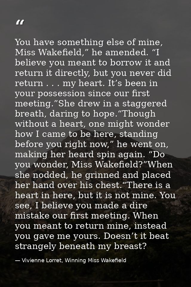 You have something else of mine, Miss Wakefield,” he amended. “I believe you meant to borrow it and return it directly,  — Vivienne Lorret, Winning Miss Wakefield