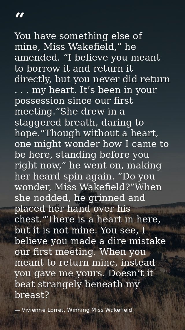You have something else of mine, Miss Wakefield,” he amended. “I believe you meant to borrow it and return it directly,  — Vivienne Lorret, Winning Miss Wakefield