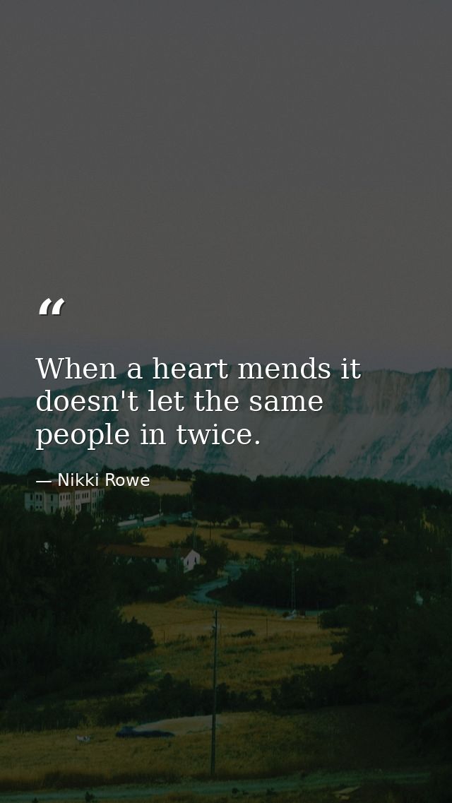 When a heart mends it doesn't let the same people in twice. — Nikki Rowe