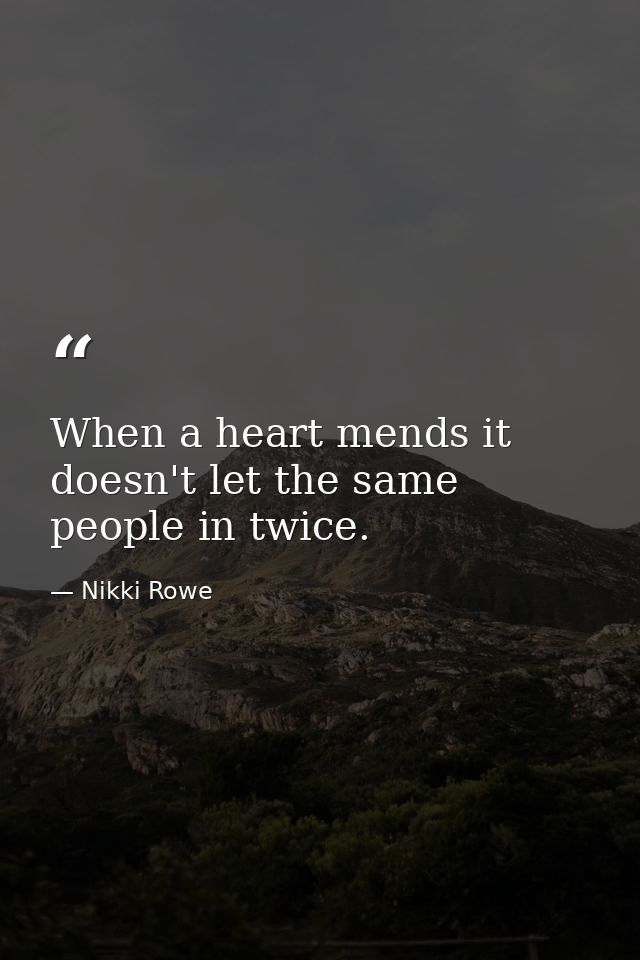 When a heart mends it doesn't let the same people in twice. — Nikki Rowe