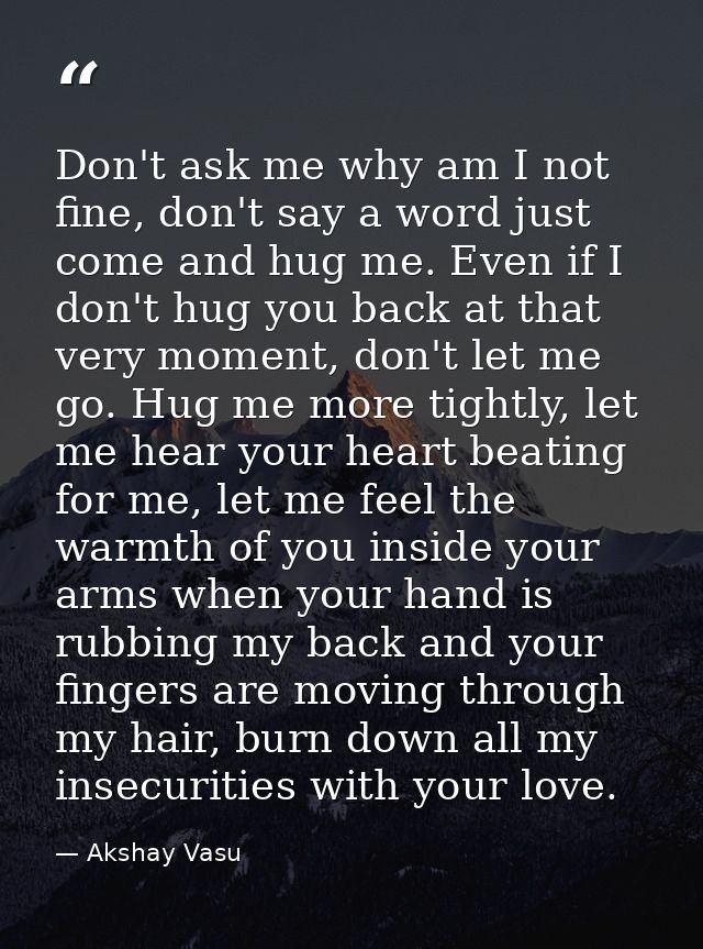 Don't ask me why am I not fine, don't say a word just come and hug me. Even if I don't hug you back at that very moment, — Akshay Vasu