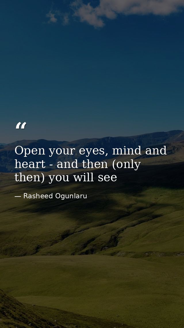 Open your eyes, mind and heart - and then (only then) you will see — Rasheed Ogunlaru