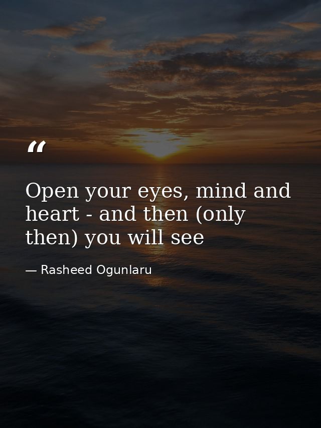 Open your eyes, mind and heart - and then (only then) you will see — Rasheed Ogunlaru