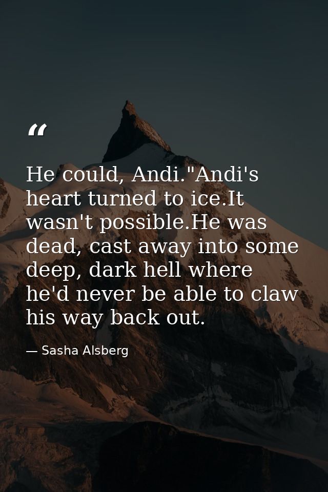 He could, Andi."Andi's heart turned to ice.It wasn't possible.He was dead, cast away into some deep, dark hell where he' — Sasha Alsberg