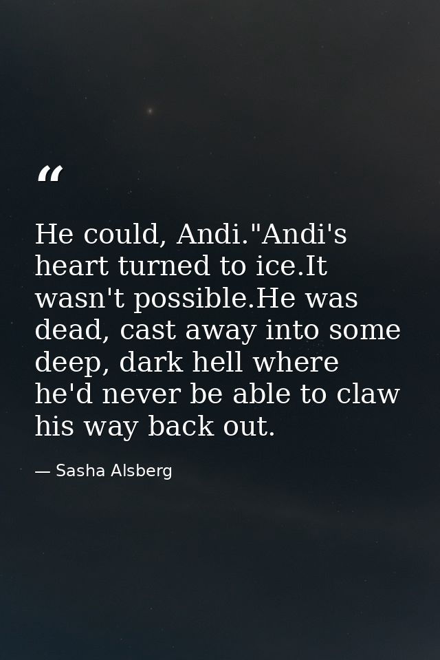 He could, Andi."Andi's heart turned to ice.It wasn't possible.He was dead, cast away into some deep, dark hell where he' — Sasha Alsberg