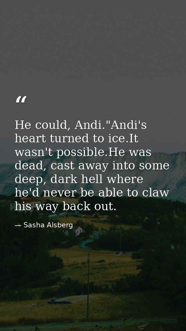 He could, Andi."Andi's heart turned to ice.It wasn't possible.He was dead, cast away into some deep, dark hell where he' — Sasha Alsberg