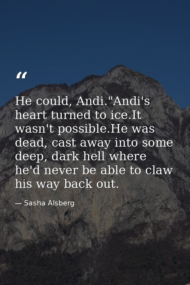 He could, Andi."Andi's heart turned to ice.It wasn't possible.He was dead, cast away into some deep, dark hell where he' — Sasha Alsberg