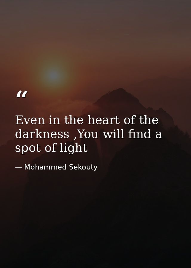 Even in the heart of the darkness ,You will find a spot of light — Mohammed Sekouty
