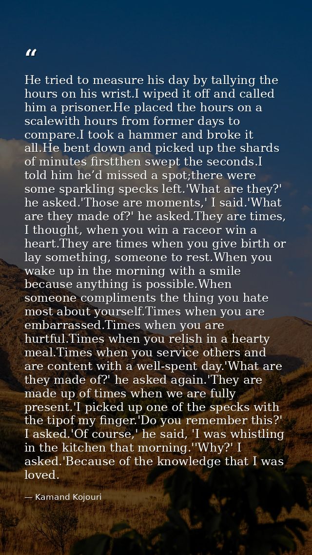 He tried to measure his day by tallying the hours on his wrist.I wiped it off and called him a prisoner.He placed the ho — Kamand Kojouri