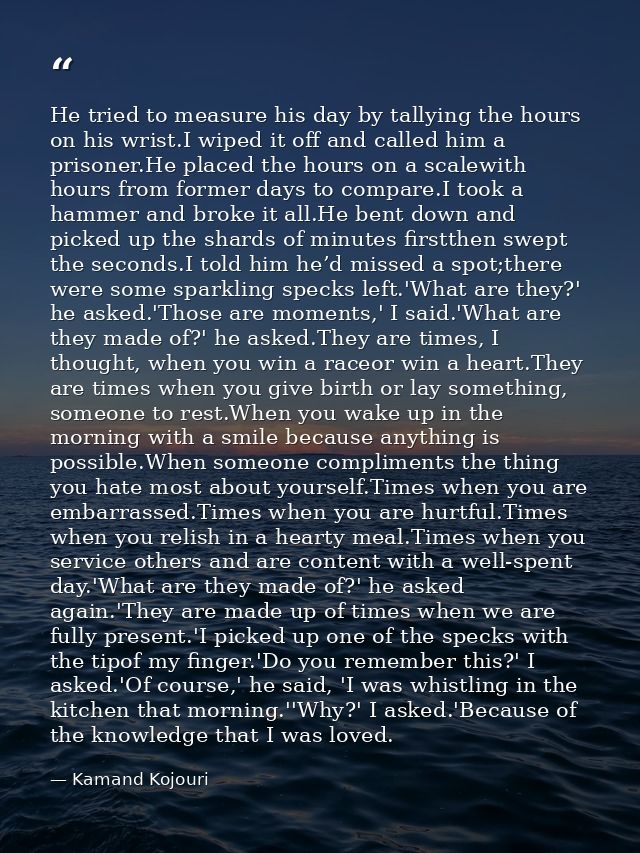 He tried to measure his day by tallying the hours on his wrist.I wiped it off and called him a prisoner.He placed the ho — Kamand Kojouri