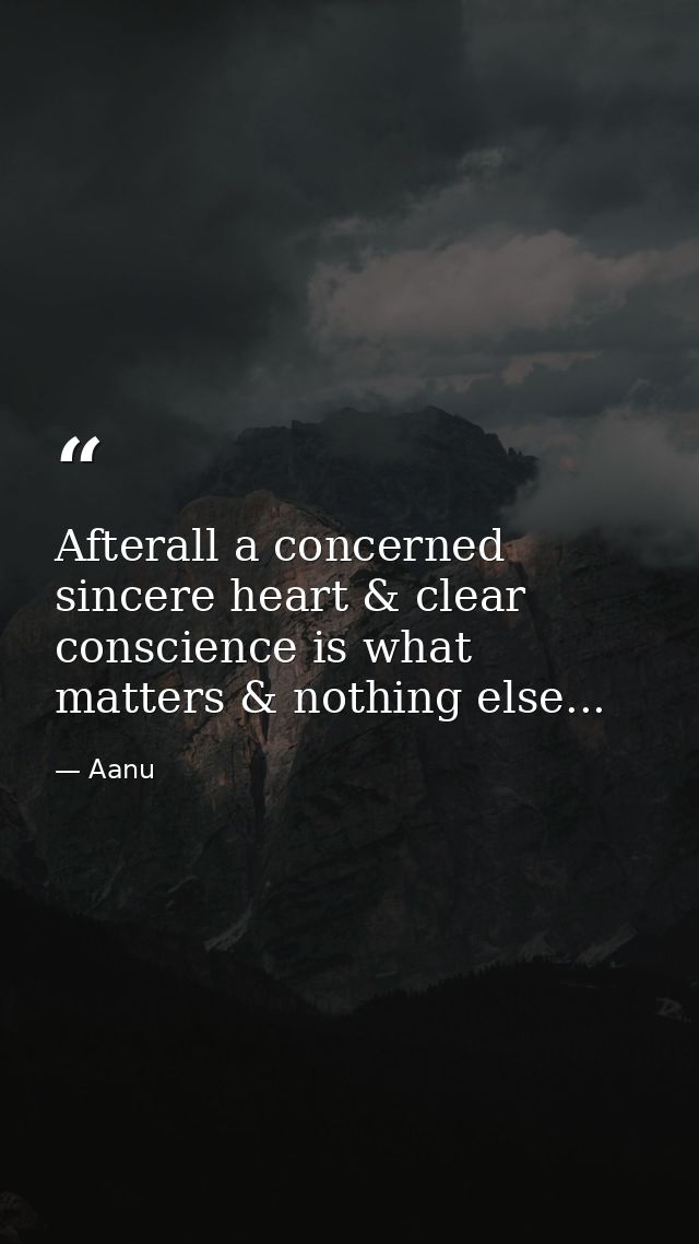 Afterall a concerned sincere heart & clear conscience is what matters & nothing else... — Aanu