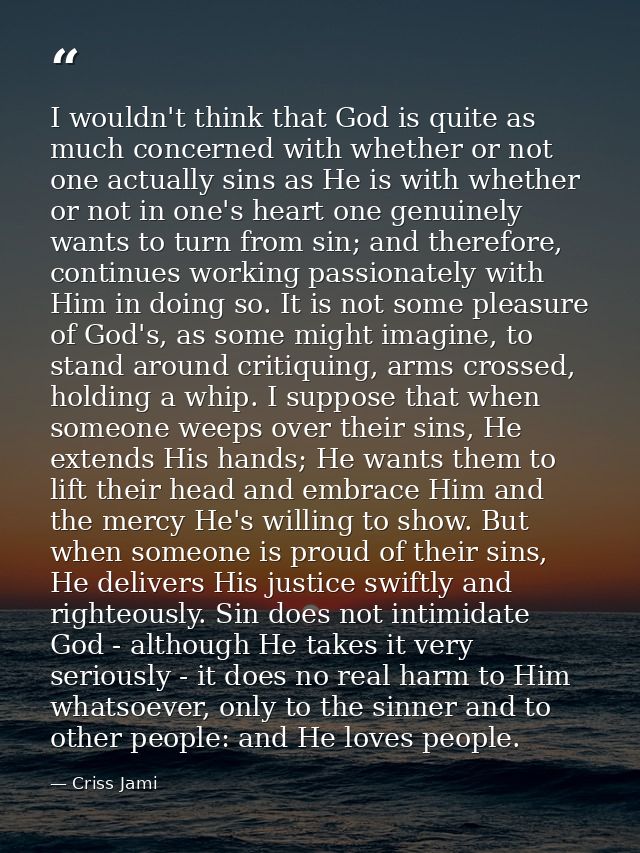 I wouldn't think that God is quite as much concerned with whether or not one actually sins as He is with whether or not  — Criss Jami