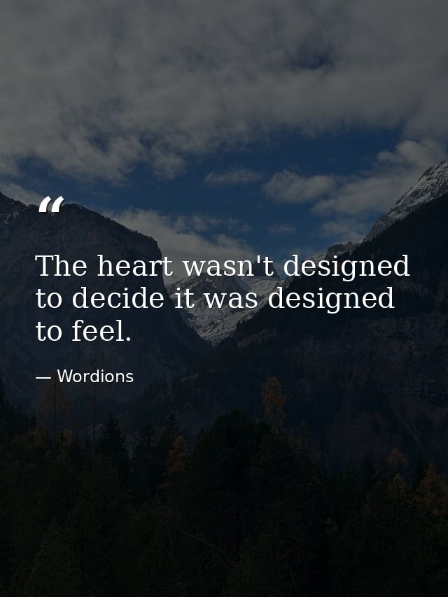 The heart wasn't designed to decide it was designed to feel. — Wordions