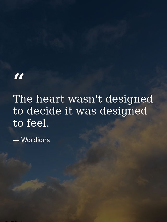 The heart wasn't designed to decide it was designed to feel. — Wordions