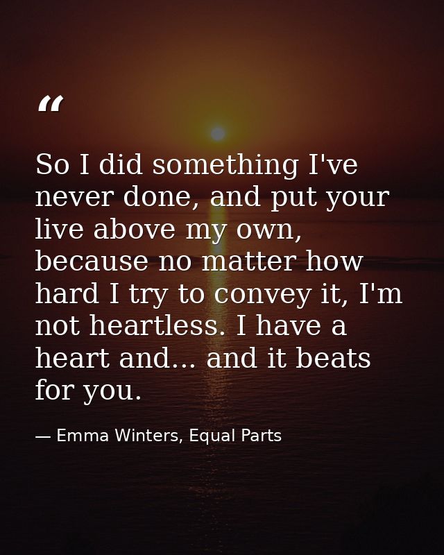 So I did something I've never done, and put your live above my own, because no matter how hard I try to convey it, I'm n — Emma Winters, Equal Parts