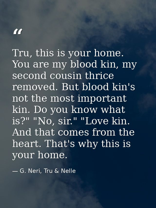 Tru, this is your home. You are my blood kin, my second cousin thrice removed. But blood kin's not the most important ki — G. Neri, Tru & Nelle