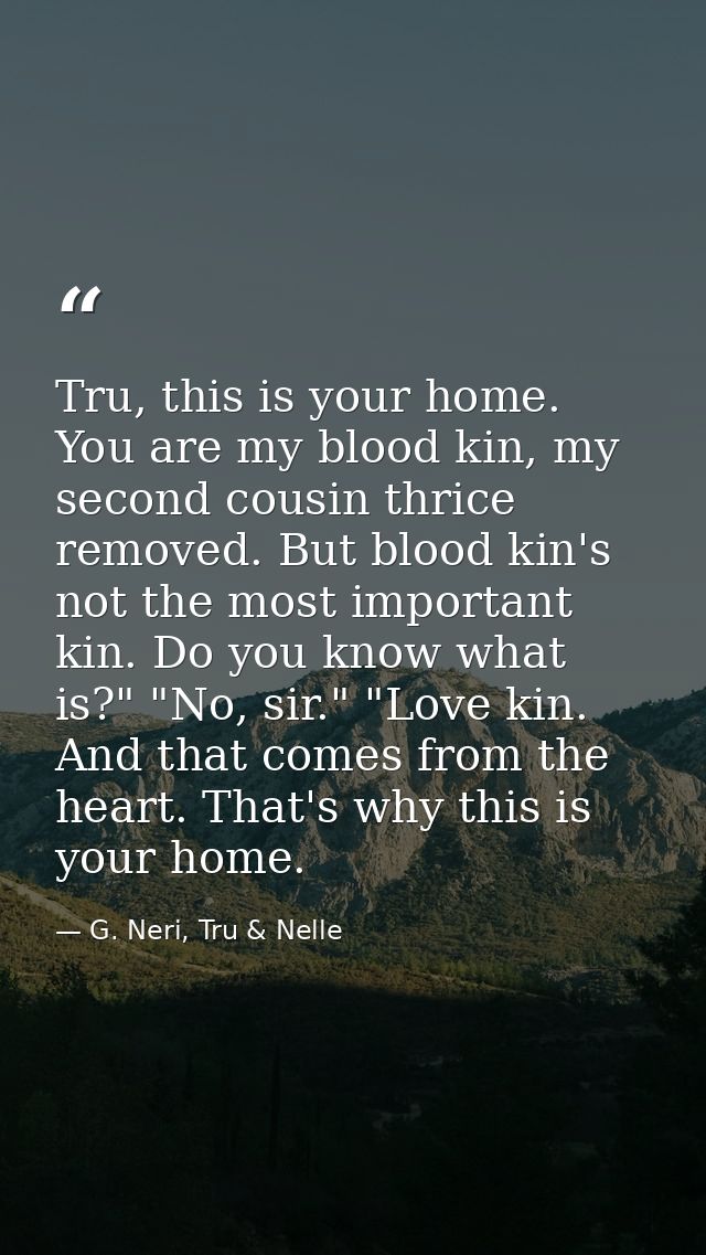 Tru, this is your home. You are my blood kin, my second cousin thrice removed. But blood kin's not the most important ki — G. Neri, Tru & Nelle