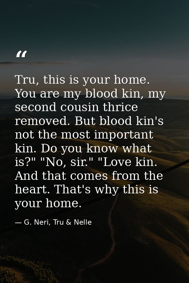 Tru, this is your home. You are my blood kin, my second cousin thrice removed. But blood kin's not the most important ki — G. Neri, Tru & Nelle