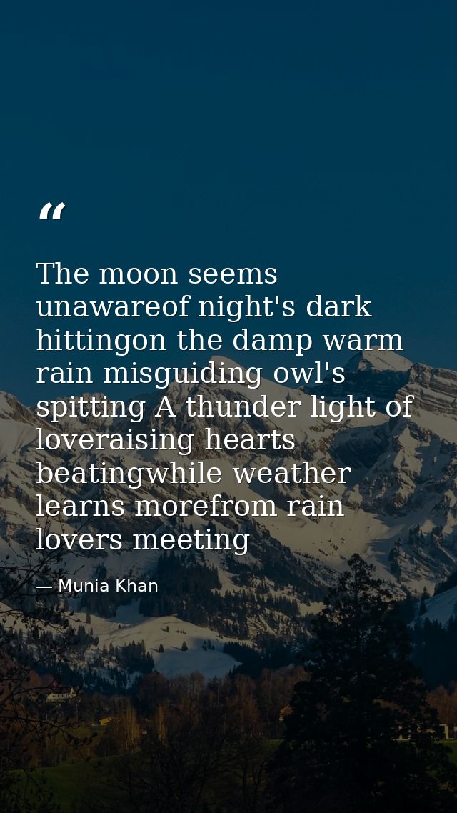 The moon seems unawareof night's dark hittingon the damp warm rain misguiding owl's spitting A thunder light of loverais — Munia Khan