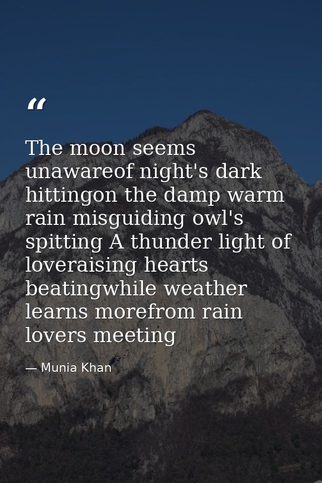 The moon seems unawareof night's dark hittingon the damp warm rain misguiding owl's spitting A thunder light of loverais — Munia Khan