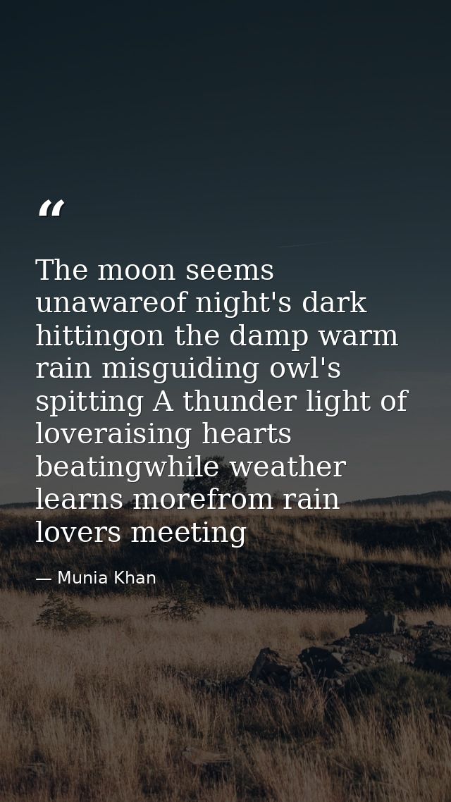 The moon seems unawareof night's dark hittingon the damp warm rain misguiding owl's spitting A thunder light of loverais — Munia Khan