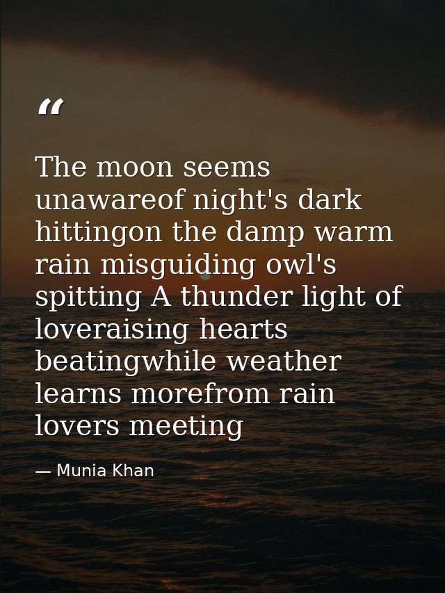 The moon seems unawareof night's dark hittingon the damp warm rain misguiding owl's spitting A thunder light of loverais — Munia Khan