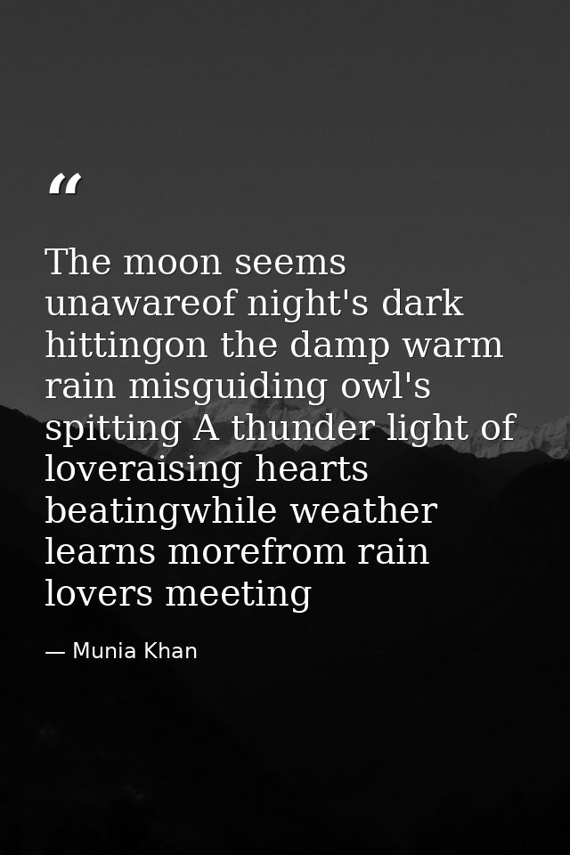 The moon seems unawareof night's dark hittingon the damp warm rain misguiding owl's spitting A thunder light of loverais — Munia Khan