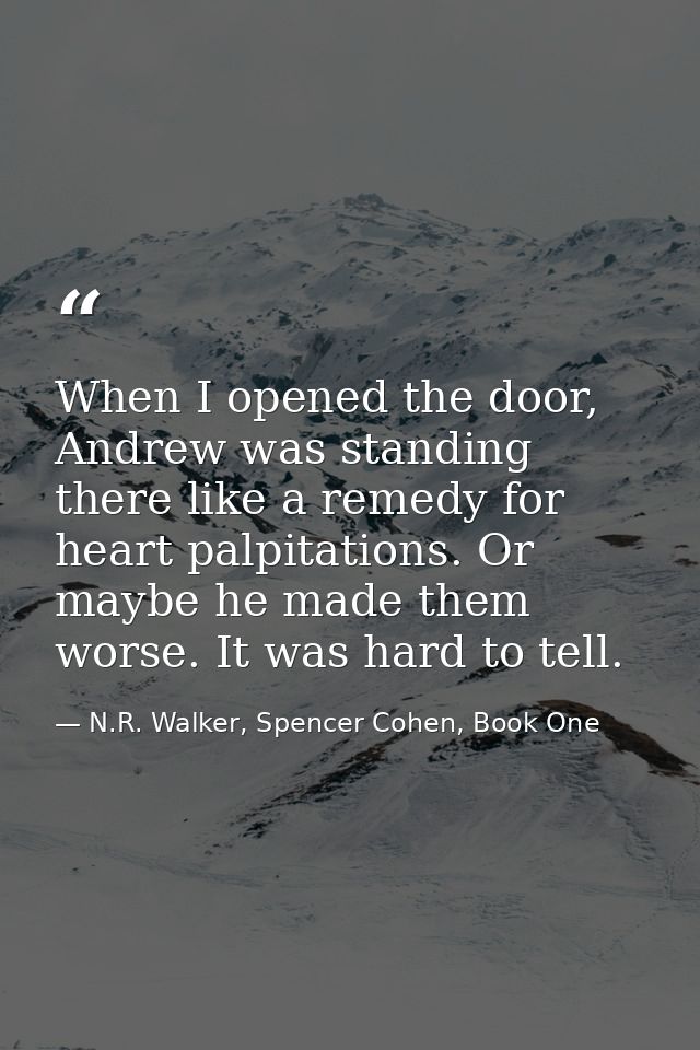 When I opened the door, Andrew was standing there like a remedy for heart palpitations. Or maybe he made them worse. It  — N.R. Walker, Spencer Cohen, Book One