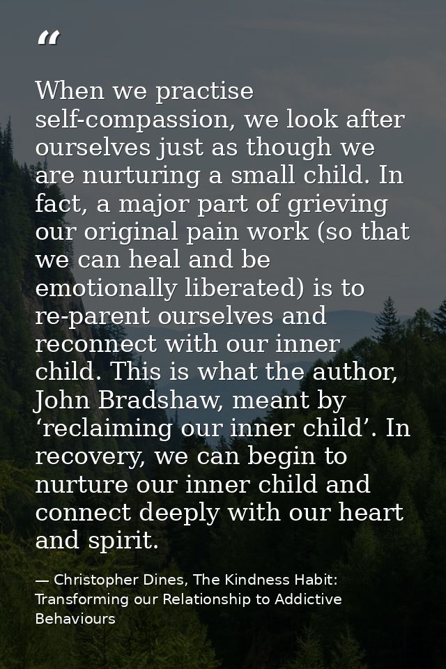 When we practise self-compassion, we look after ourselves just as though we are nurturing a small child. In fact, a majo — Christopher Dines, The Kindness Habit: Transforming our Relationship to Addictive Behaviours