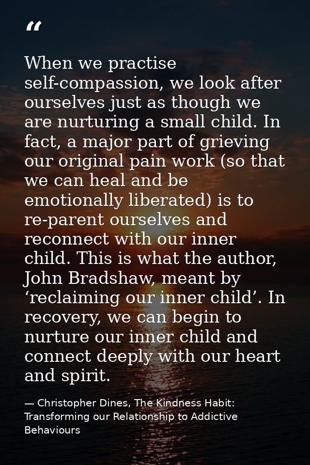 When we practise self-compassion, we look after ourselves just as though we are nurturing a small child. In fact, a majo — Christopher Dines, The Kindness Habit: Transforming our Relationship to Addictive Behaviours