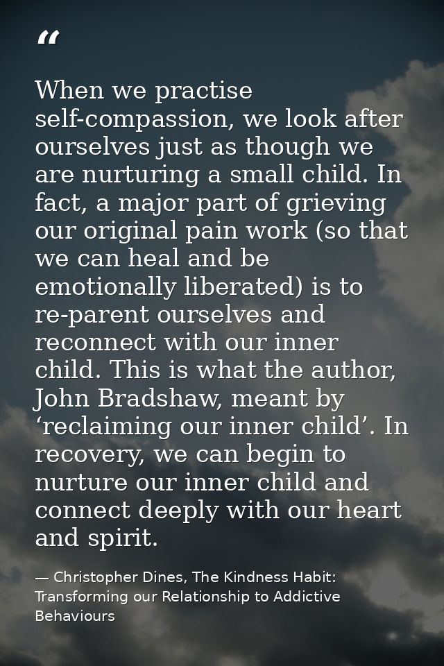 When we practise self-compassion, we look after ourselves just as though we are nurturing a small child. In fact, a majo — Christopher Dines, The Kindness Habit: Transforming our Relationship to Addictive Behaviours