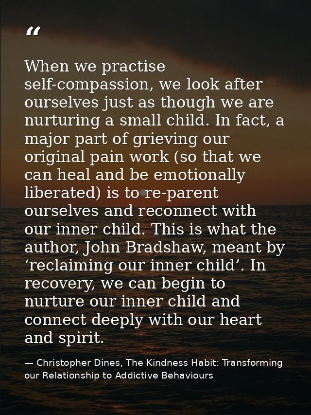When we practise self-compassion, we look after ourselves just as though we are nurturing a small child. In fact, a majo — Christopher Dines, The Kindness Habit: Transforming our Relationship to Addictive Behaviours