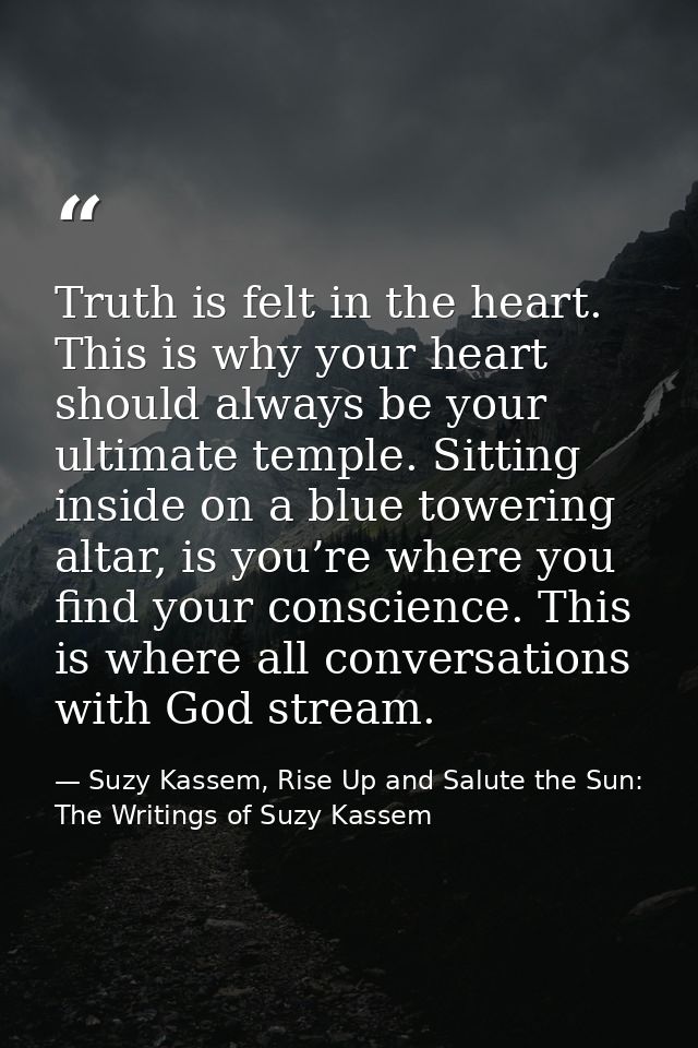 Truth is felt in the heart. This is why your heart should always be your ultimate temple. Sitting inside on a blue tower — Suzy Kassem, Rise Up and Salute the Sun: The Writings of Suzy Kassem