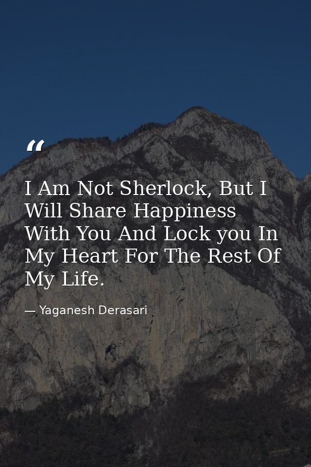 I Am Not Sherlock, But I Will Share Happiness With You And Lock you In My Heart For The Rest Of My Life. — Yaganesh Derasari