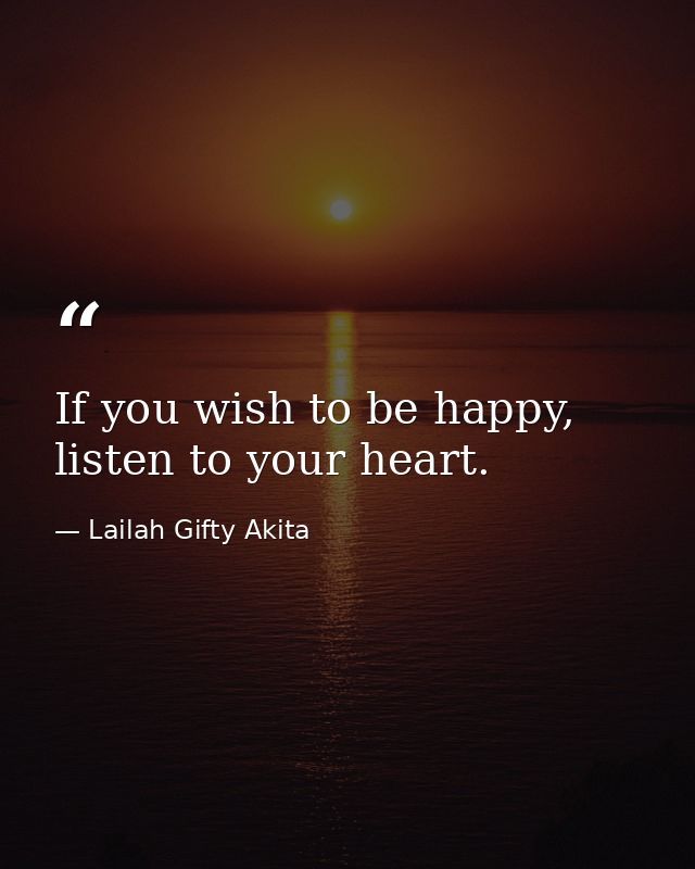 If you wish to be happy, listen to your heart. — Lailah Gifty Akita