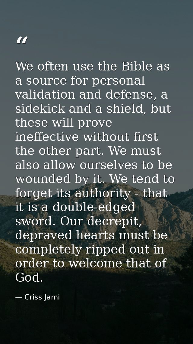 We often use the Bible as a source for personal validation and defense, a sidekick and a shield, but these will prove in — Criss Jami