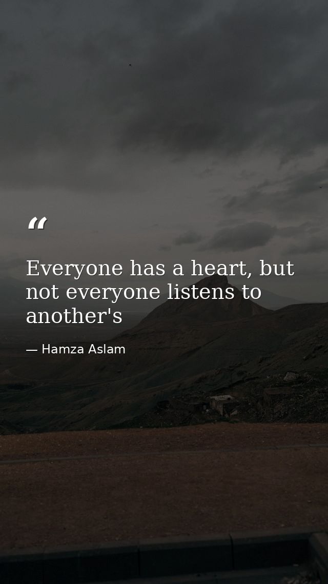 Everyone has a heart, but not everyone listens to another's — Hamza Aslam