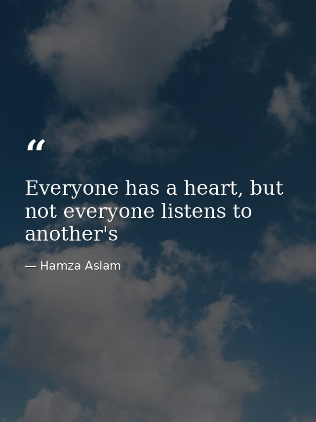 Everyone has a heart, but not everyone listens to another's — Hamza Aslam