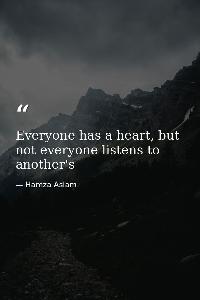 Everyone has a heart, but not everyone listens to another's — Hamza Aslam