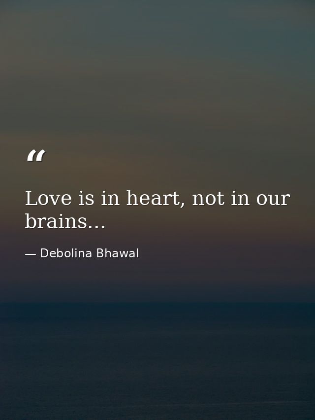 Love is in heart, not in our brains... — Debolina Bhawal