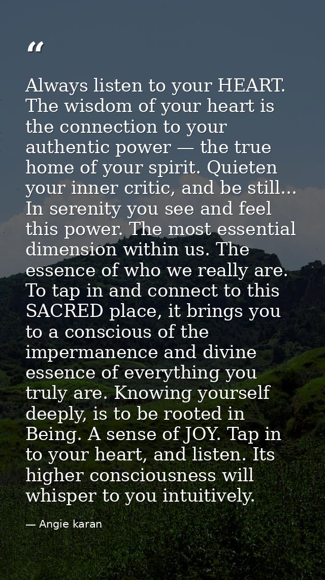 Always listen to your HEART. The wisdom of your heart is the connection to your authentic power — the true home of your  — Angie karan