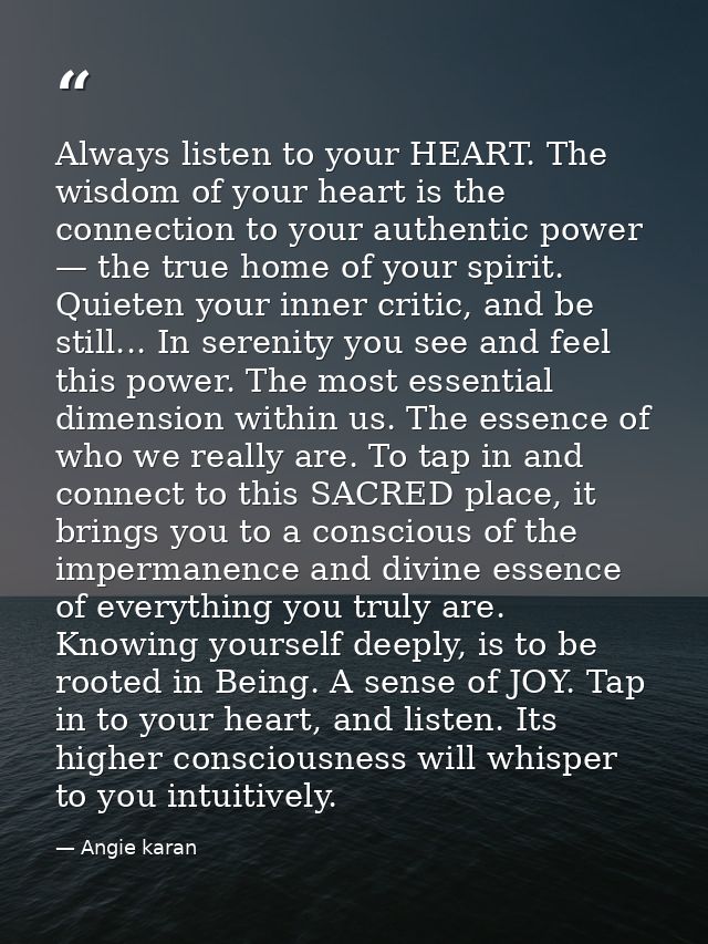 Always listen to your HEART. The wisdom of your heart is the connection to your authentic power — the true home of your  — Angie karan