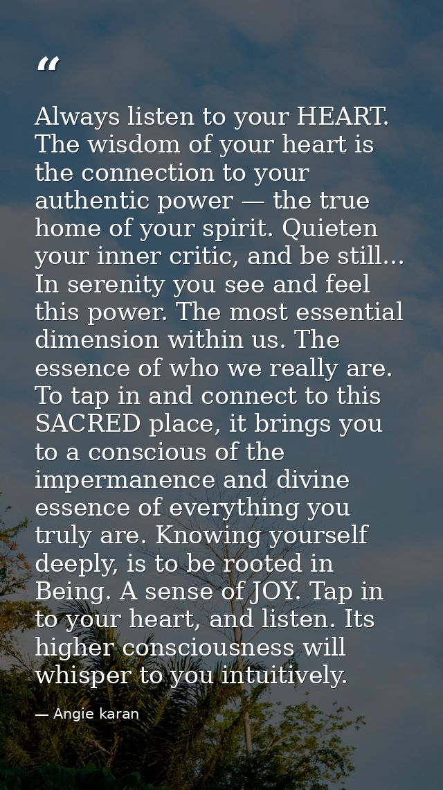 Always listen to your HEART. The wisdom of your heart is the connection to your authentic power — the true home of your  — Angie karan