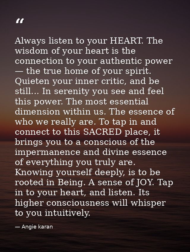 Always listen to your HEART. The wisdom of your heart is the connection to your authentic power — the true home of your  — Angie karan