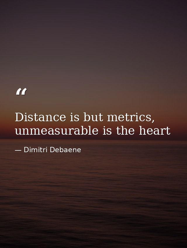 Distance is but metrics, unmeasurable is the heart — Dimitri Debaene