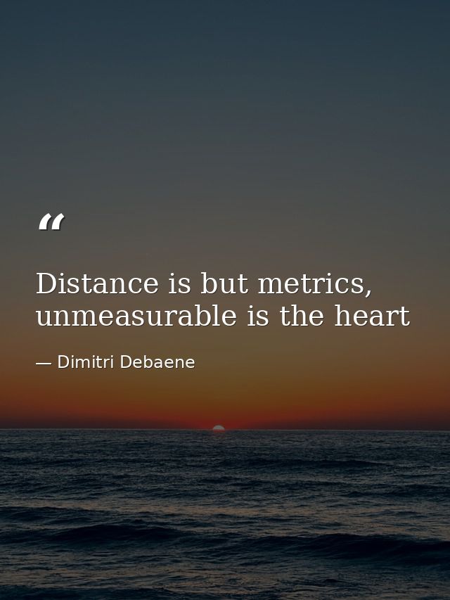 Distance is but metrics, unmeasurable is the heart — Dimitri Debaene
